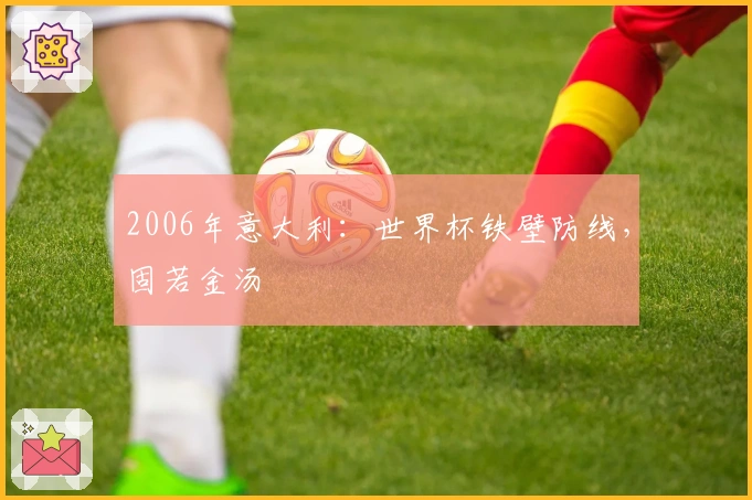 2006年意大利：世界杯铁壁防线，固若金汤