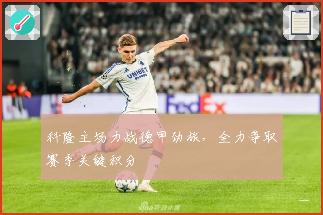 科隆主场力战德甲劲旅，全力争取赛季关键积分